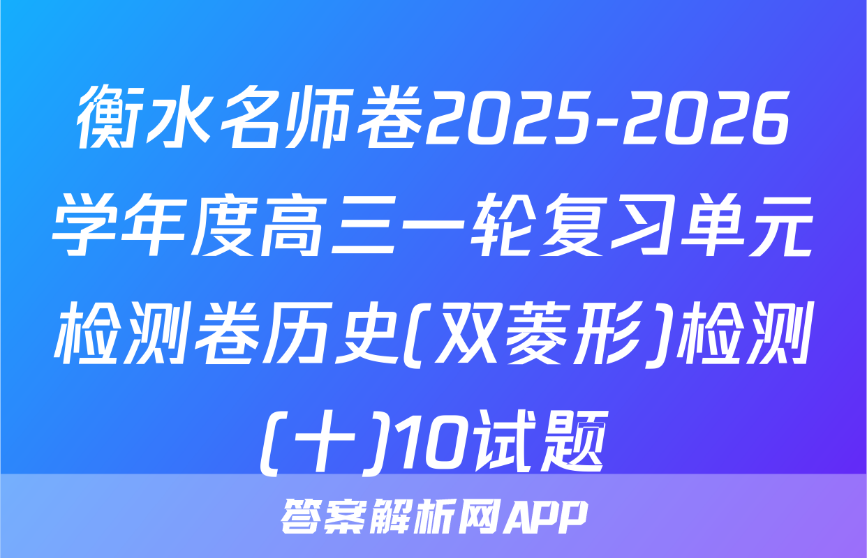 衡水名师卷2025-2026学年度高三一轮复习单元检测卷历史(双菱形)检测(十)10试题