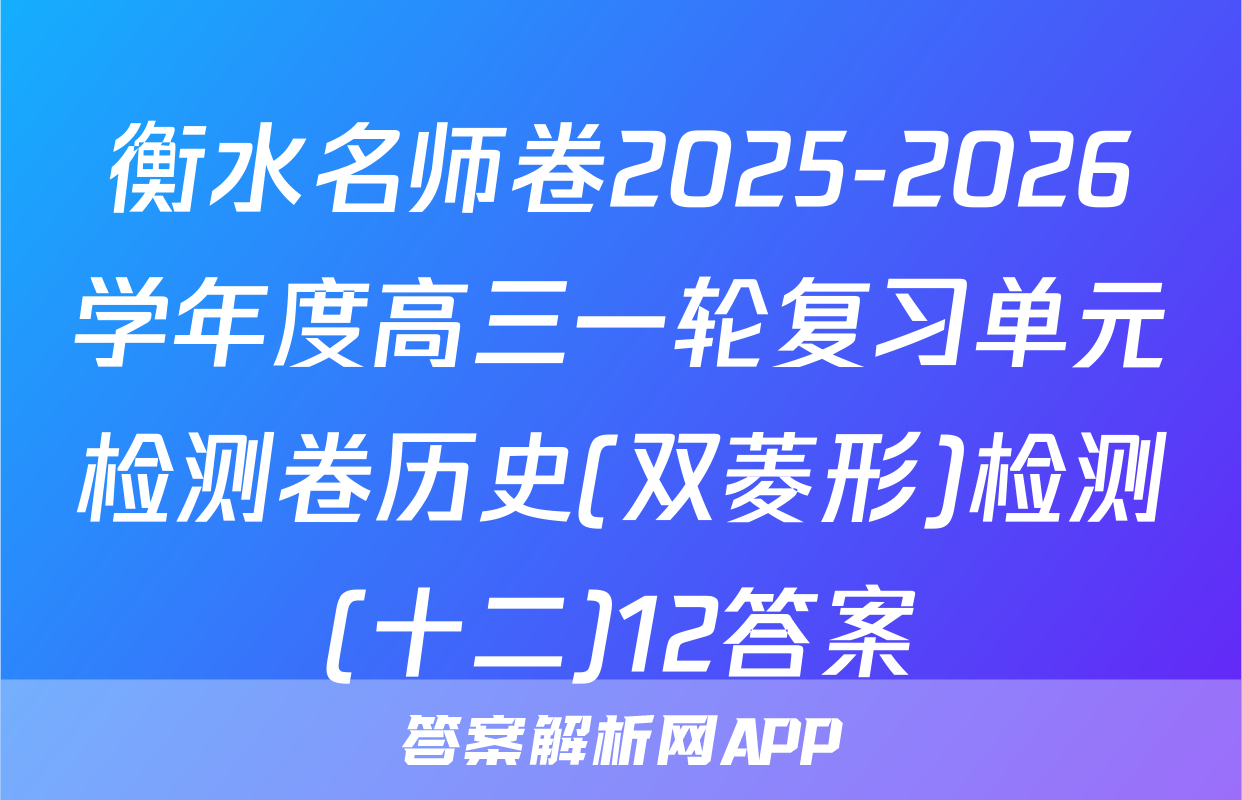 衡水名师卷2025-2026学年度高三一轮复习单元检测卷历史(双菱形)检测(十二)12答案