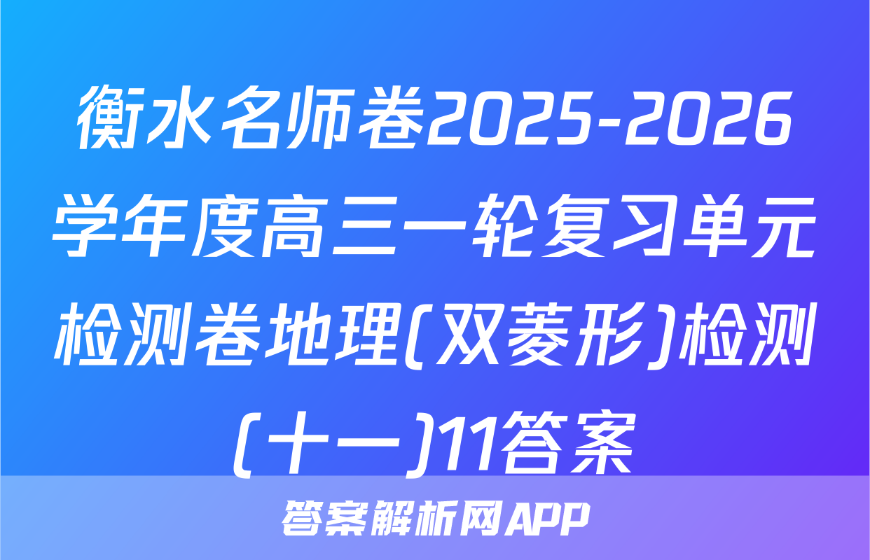 衡水名师卷2025-2026学年度高三一轮复习单元检测卷地理(双菱形)检测(十一)11答案