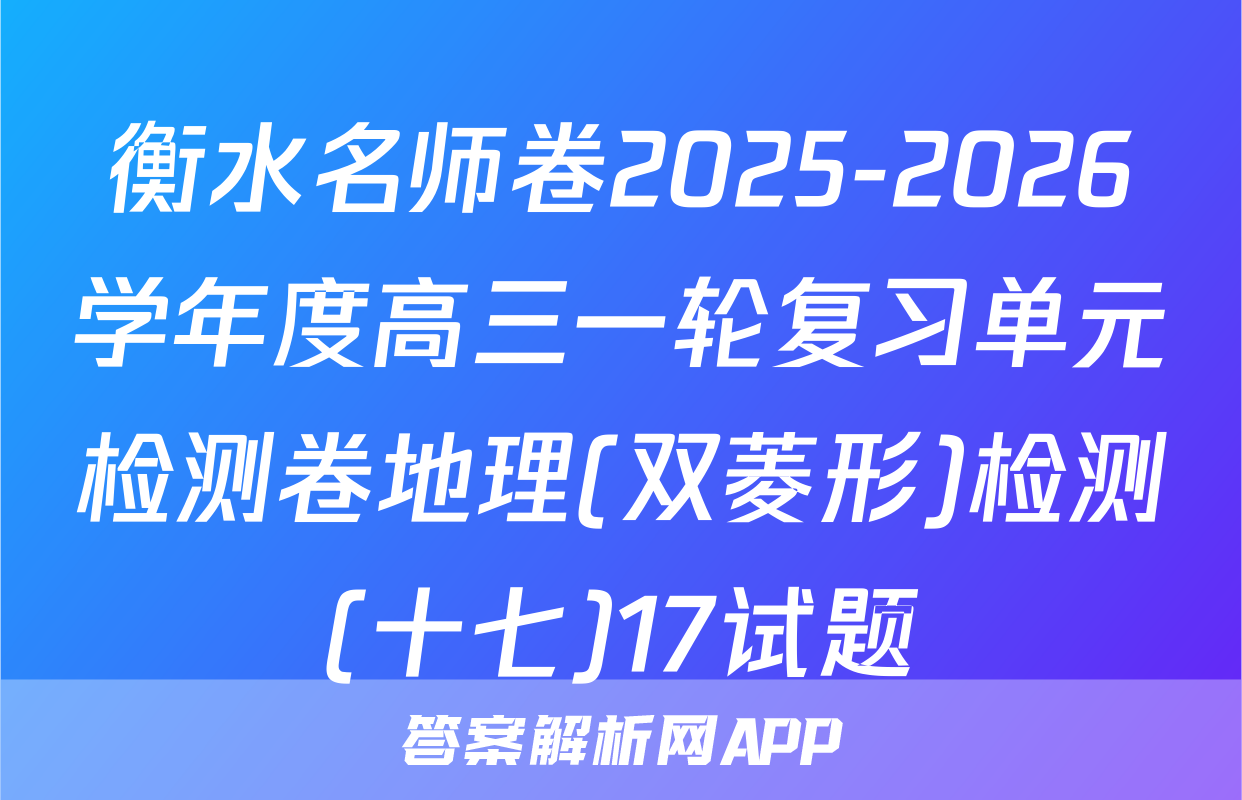 衡水名师卷2025-2026学年度高三一轮复习单元检测卷地理(双菱形)检测(十七)17试题