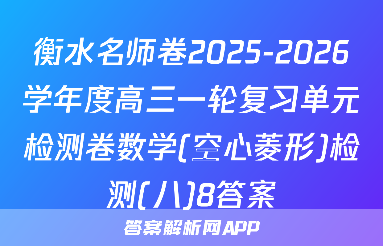 衡水名师卷2025-2026学年度高三一轮复习单元检测卷数学(空心菱形)检测(八)8答案