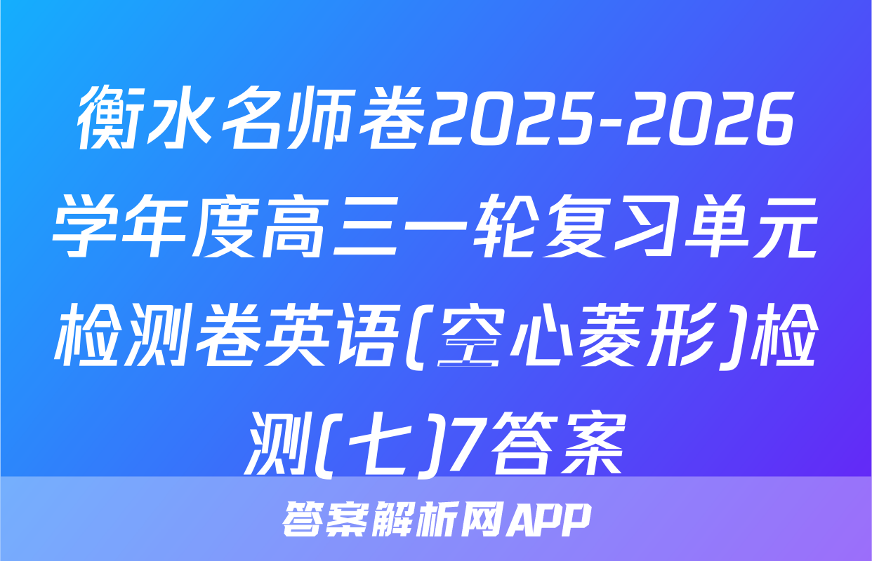 衡水名师卷2025-2026学年度高三一轮复习单元检测卷英语(空心菱形)检测(七)7答案