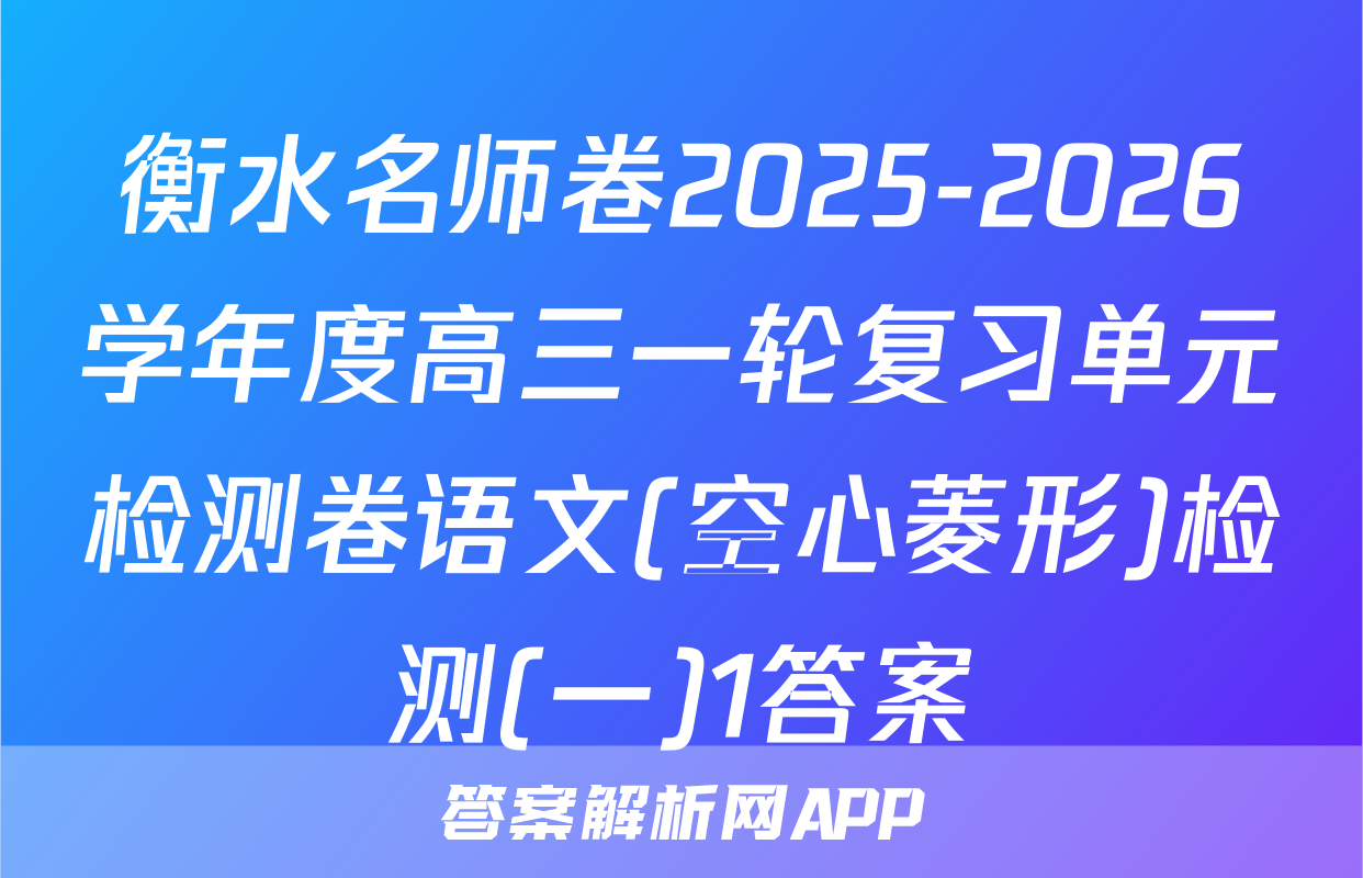 衡水名师卷2025-2026学年度高三一轮复习单元检测卷语文(空心菱形)检测(一)1答案