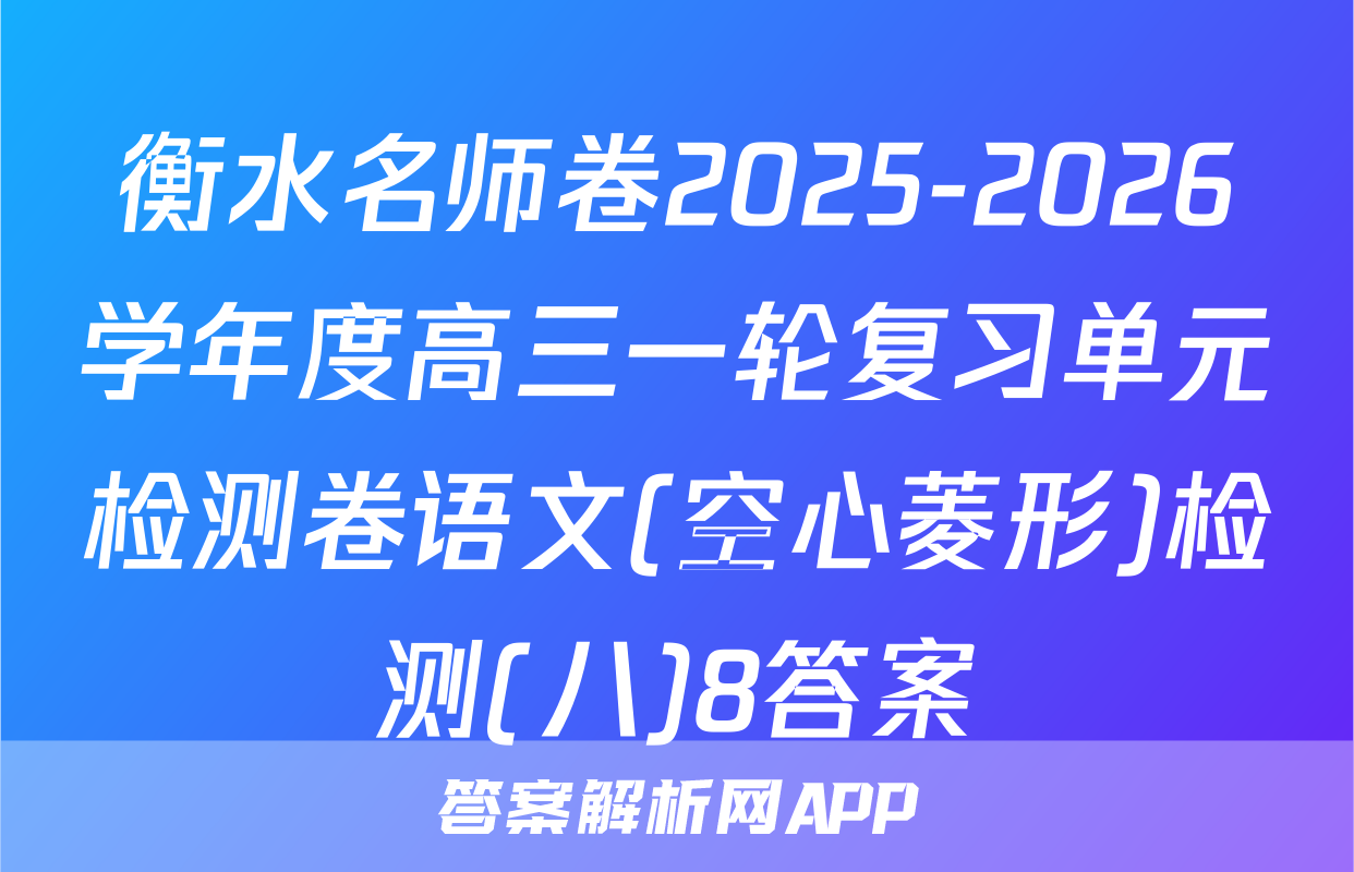 衡水名师卷2025-2026学年度高三一轮复习单元检测卷语文(空心菱形)检测(八)8答案
