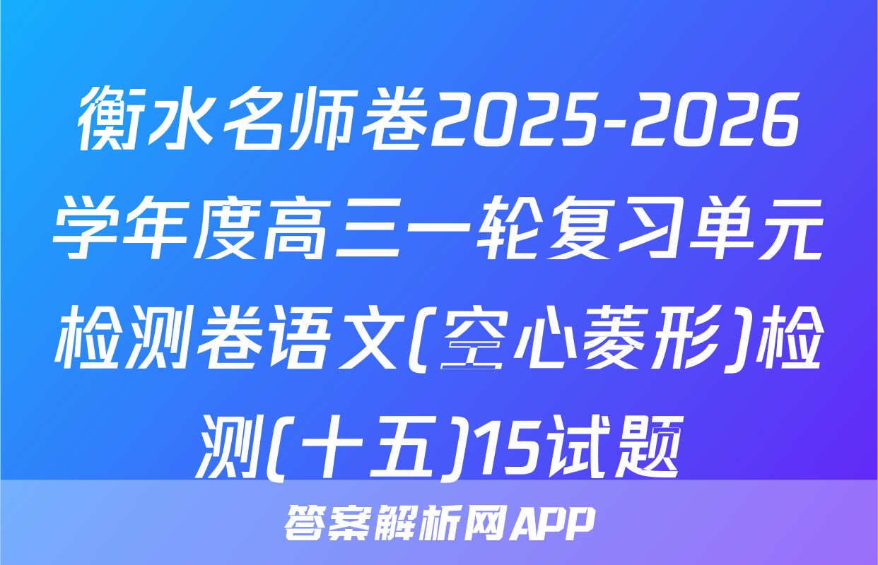 衡水名师卷2025-2026学年度高三一轮复习单元检测卷语文(空心菱形)检测(十五)15试题