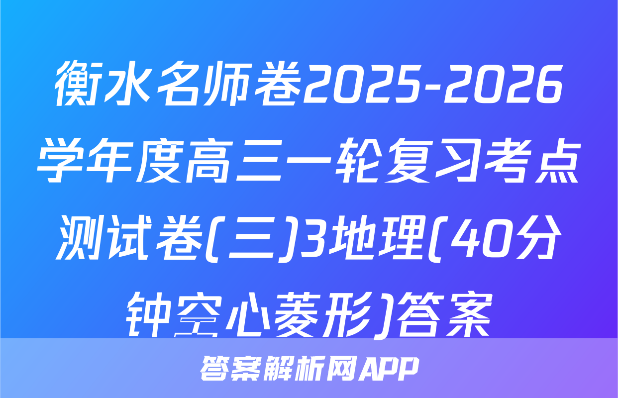 衡水名师卷2025-2026学年度高三一轮复习考点测试卷(三)3地理(40分钟空心菱形)答案