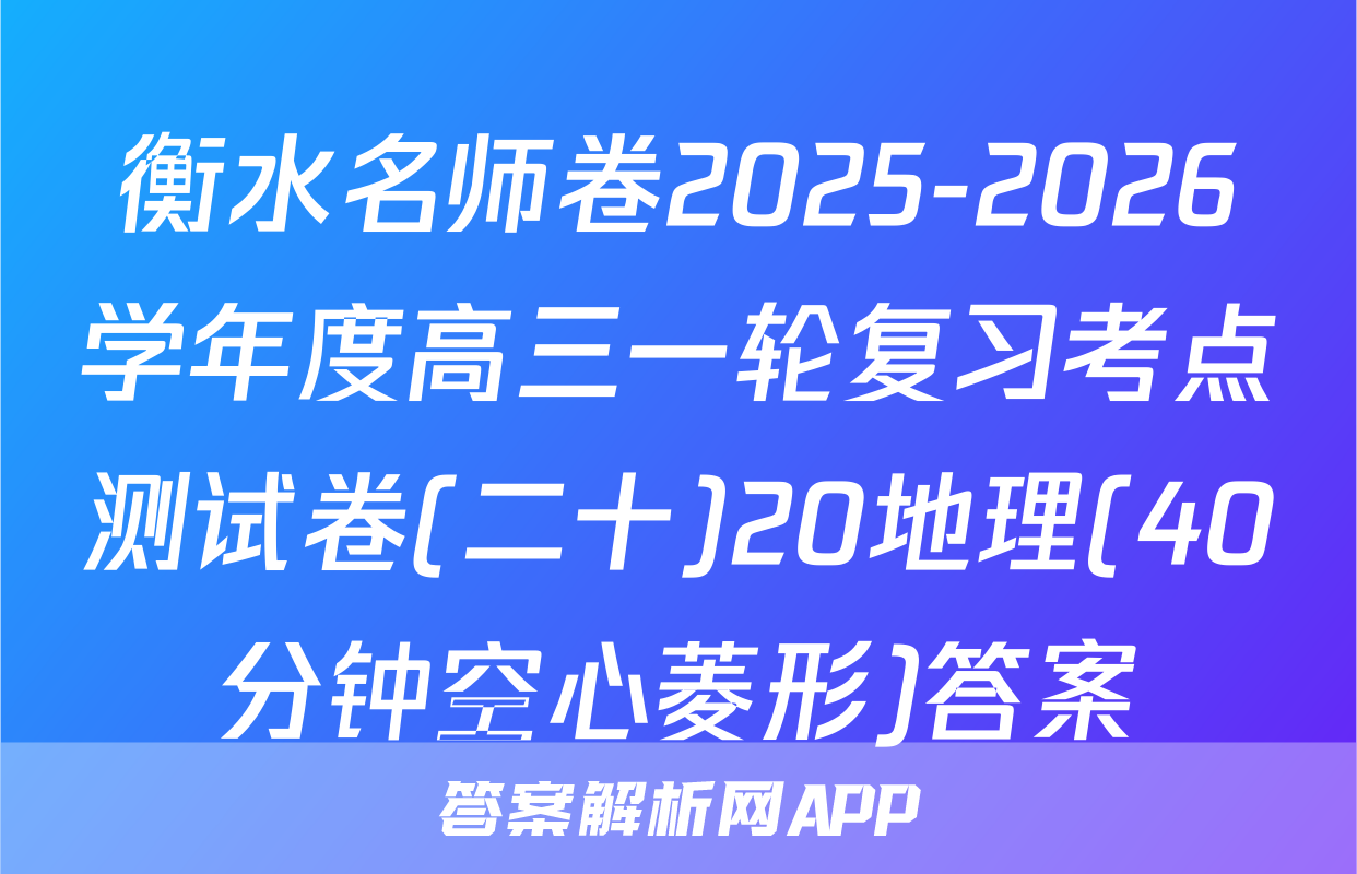 衡水名师卷2025-2026学年度高三一轮复习考点测试卷(二十)20地理(40分钟空心菱形)答案