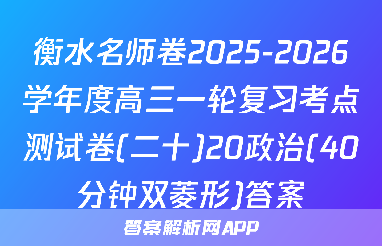 衡水名师卷2025-2026学年度高三一轮复习考点测试卷(二十)20政治(40分钟双菱形)答案