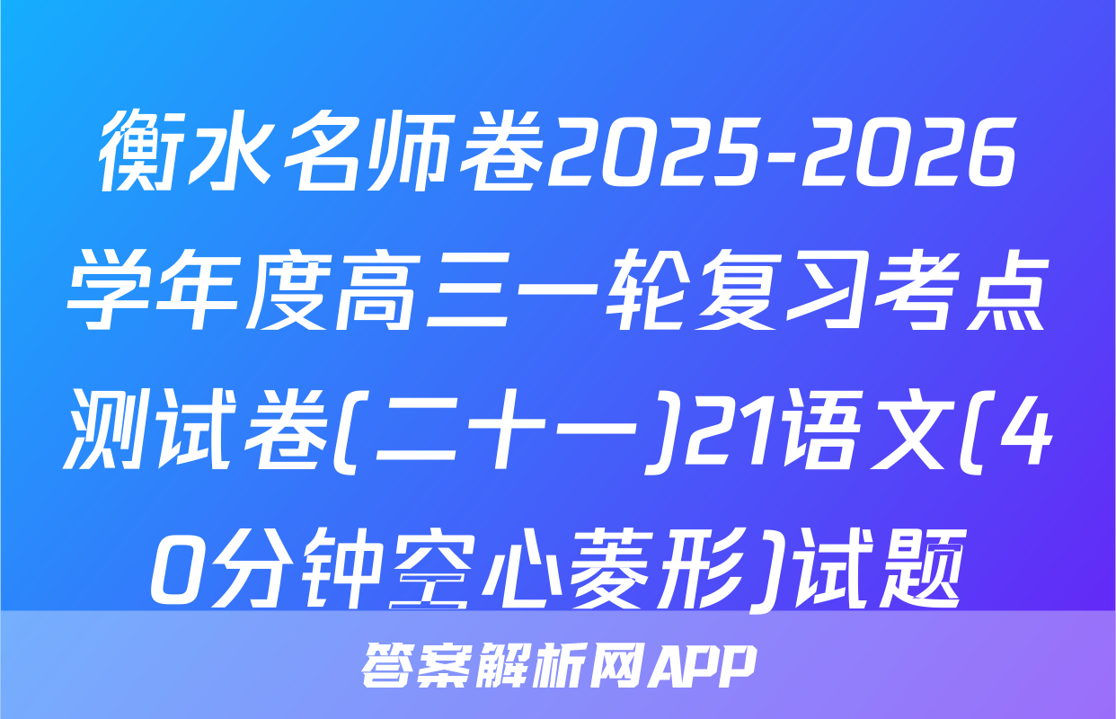 衡水名师卷2025-2026学年度高三一轮复习考点测试卷(二十一)21语文(40分钟空心菱形)试题