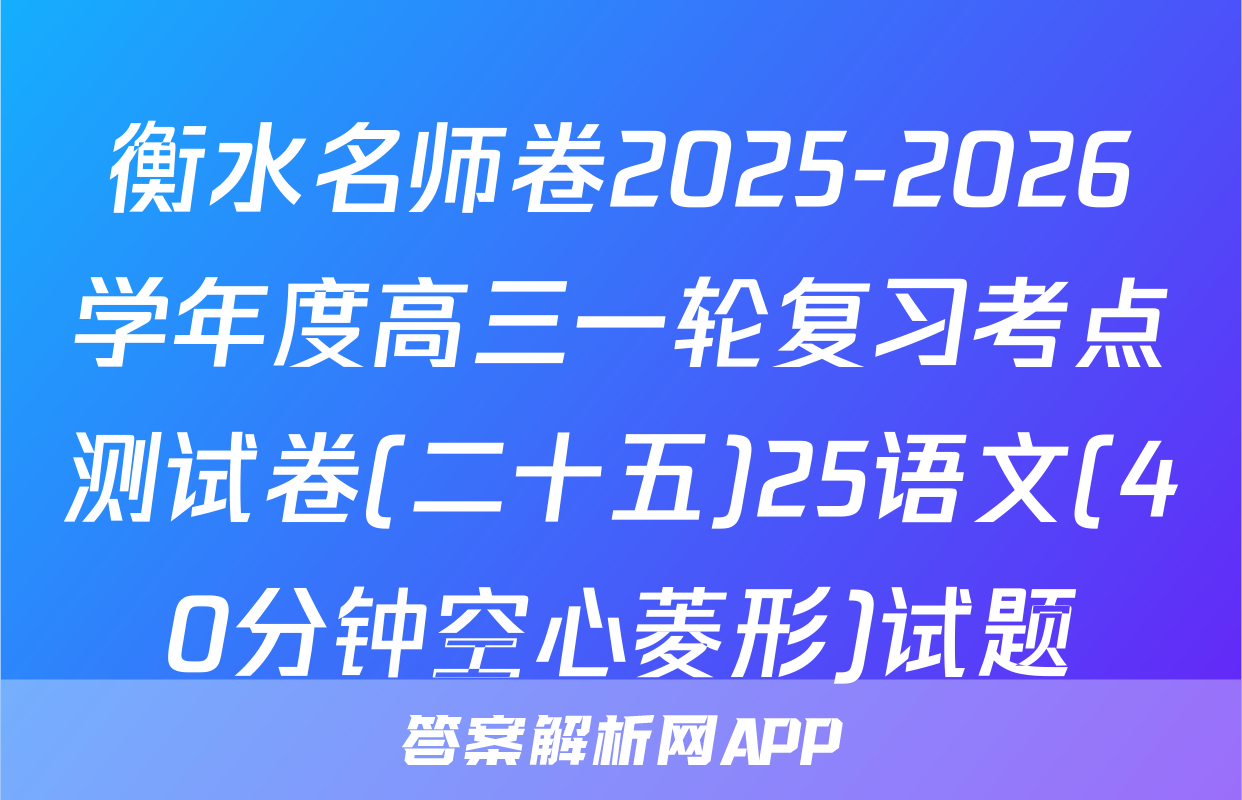 衡水名师卷2025-2026学年度高三一轮复习考点测试卷(二十五)25语文(40分钟空心菱形)试题