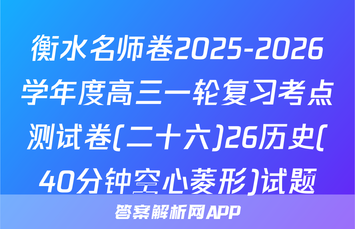衡水名师卷2025-2026学年度高三一轮复习考点测试卷(二十六)26历史(40分钟空心菱形)试题