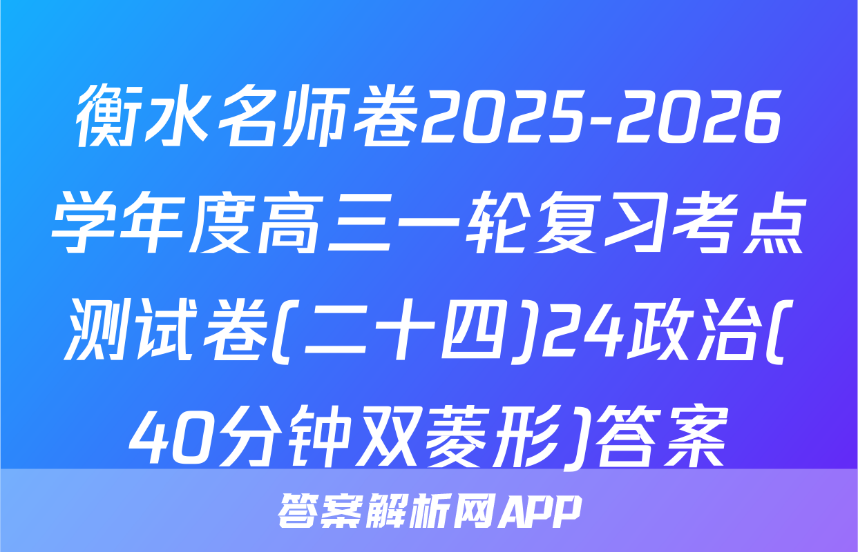 衡水名师卷2025-2026学年度高三一轮复习考点测试卷(二十四)24政治(40分钟双菱形)答案