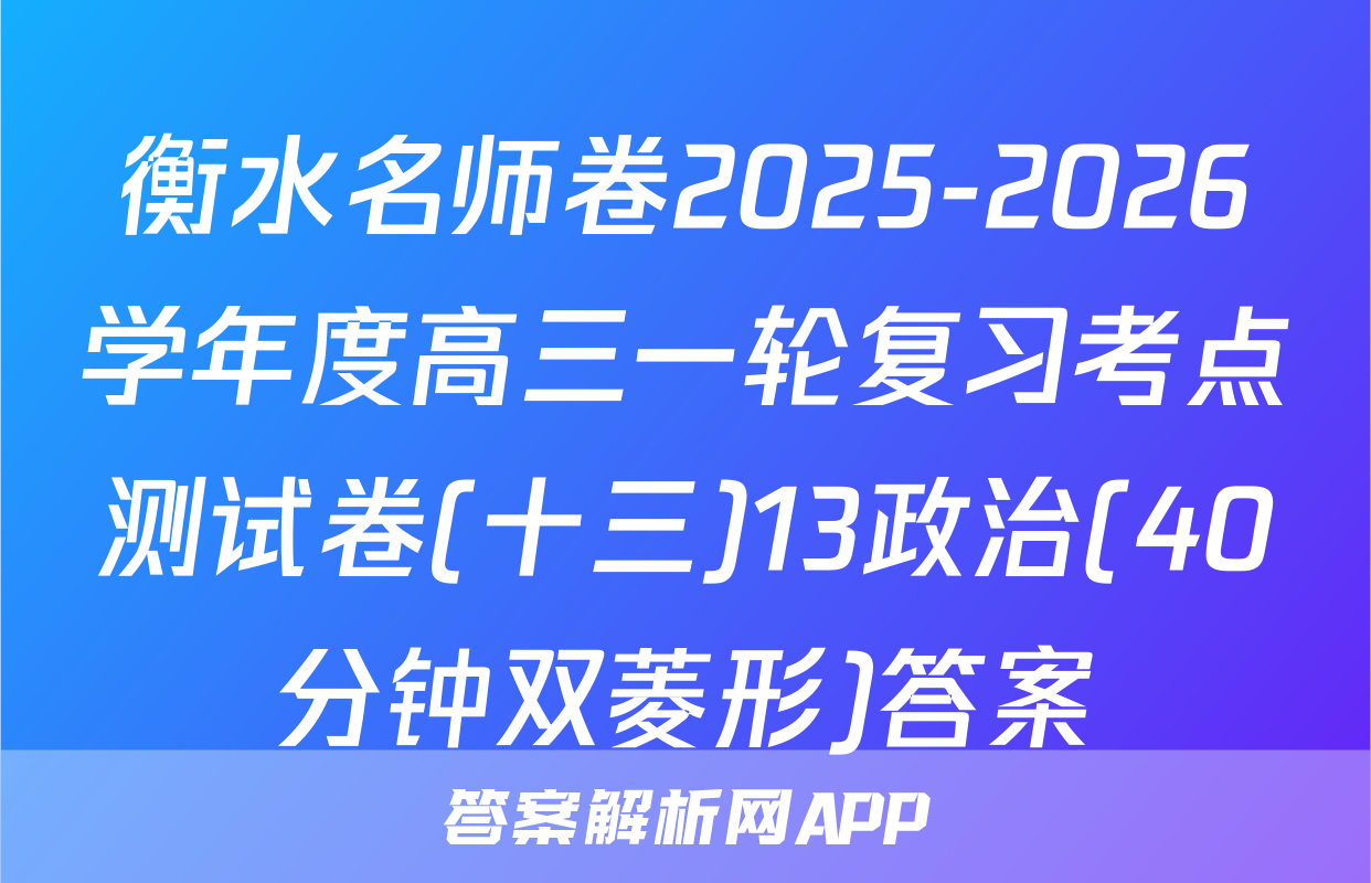 衡水名师卷2025-2026学年度高三一轮复习考点测试卷(十三)13政治(40分钟双菱形)答案