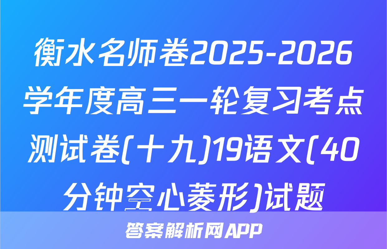衡水名师卷2025-2026学年度高三一轮复习考点测试卷(十九)19语文(40分钟空心菱形)试题