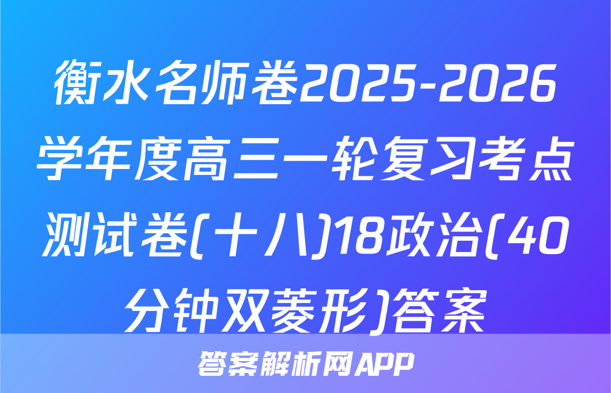 衡水名师卷2025-2026学年度高三一轮复习考点测试卷(十八)18政治(40分钟双菱形)答案