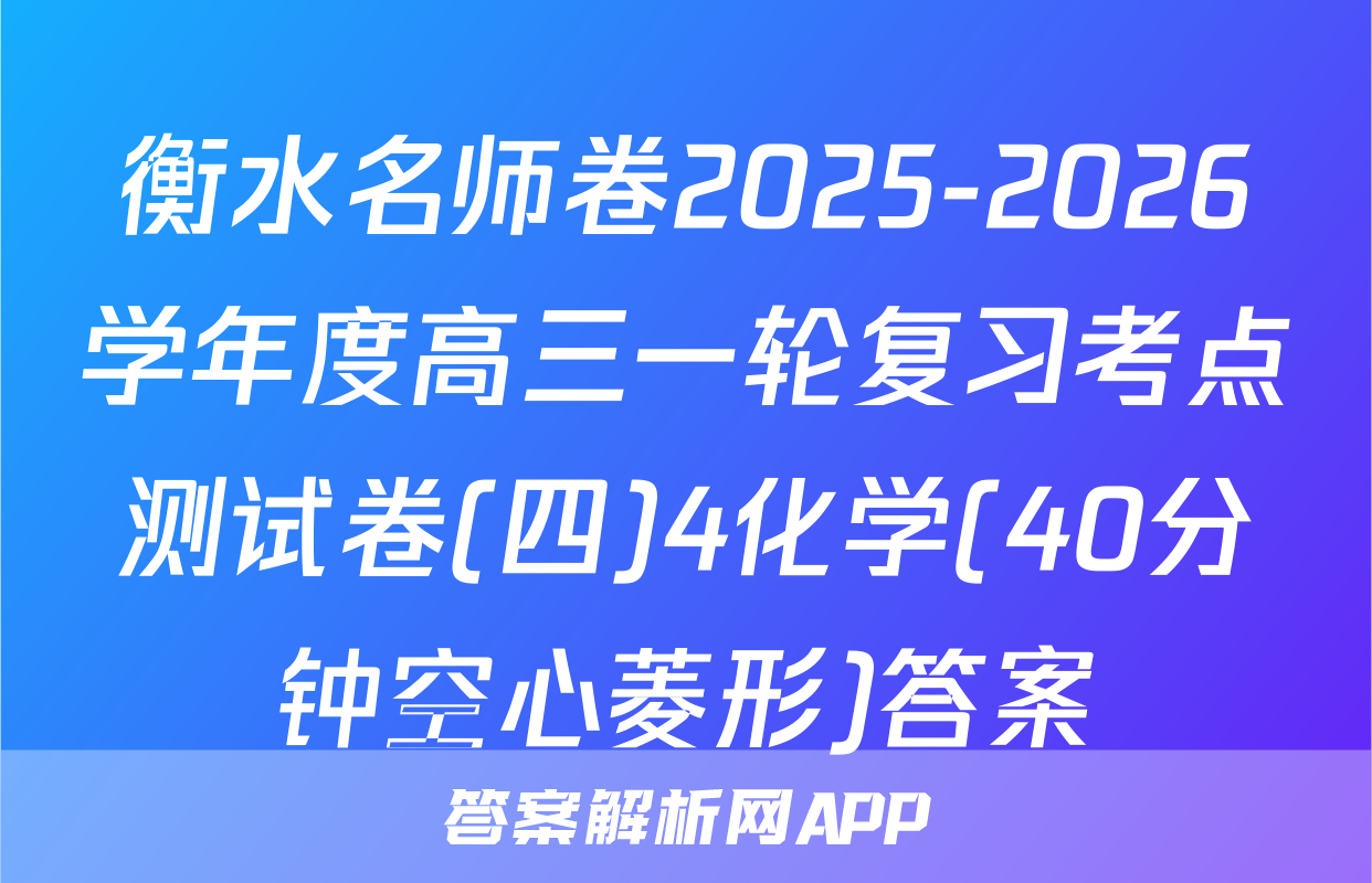 衡水名师卷2025-2026学年度高三一轮复习考点测试卷(四)4化学(40分钟空心菱形)答案