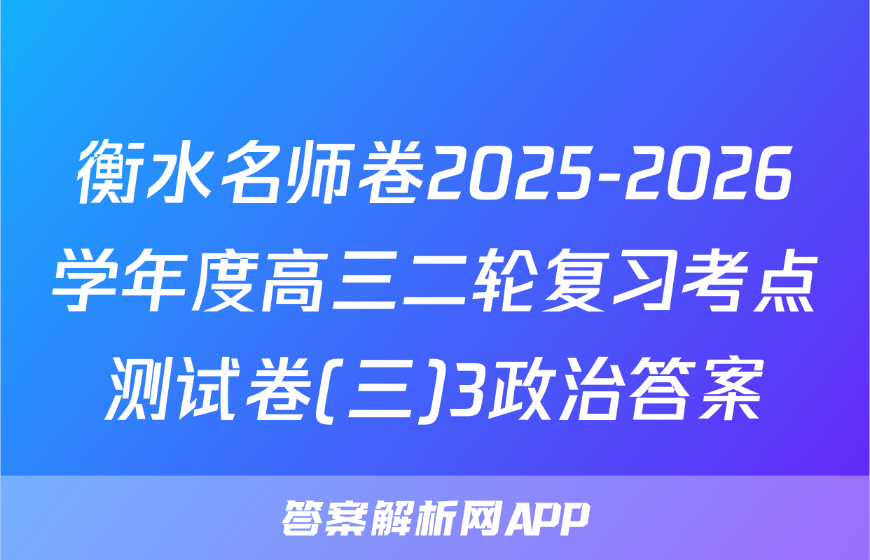 衡水名师卷2025-2026学年度高三二轮复习考点测试卷(三)3政治答案