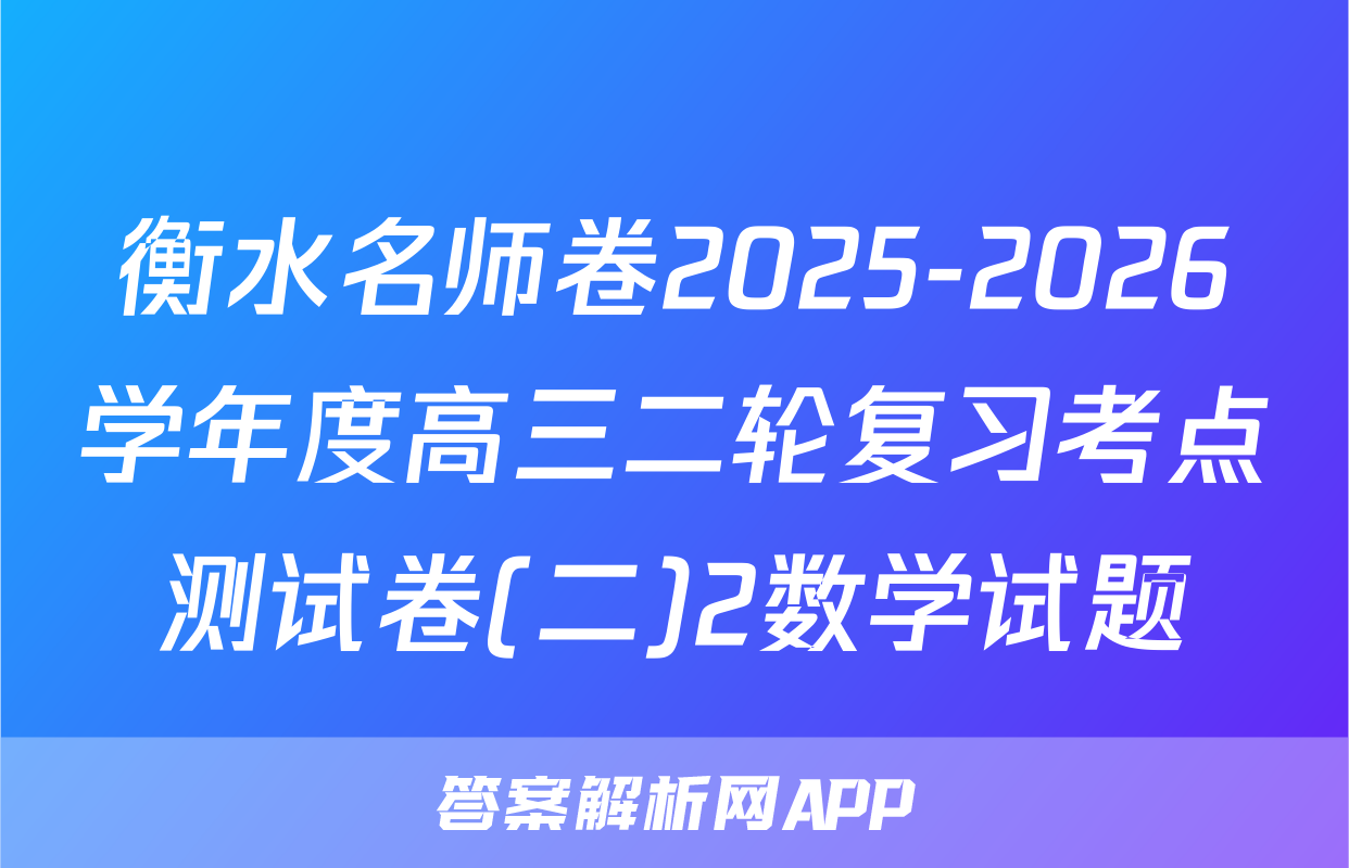 衡水名师卷2025-2026学年度高三二轮复习考点测试卷(二)2数学试题