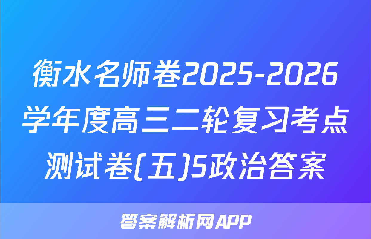 衡水名师卷2025-2026学年度高三二轮复习考点测试卷(五)5政治答案