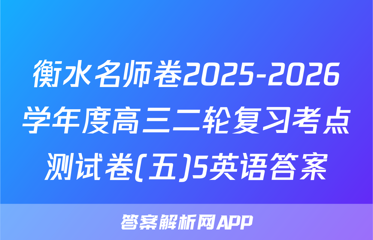 衡水名师卷2025-2026学年度高三二轮复习考点测试卷(五)5英语答案