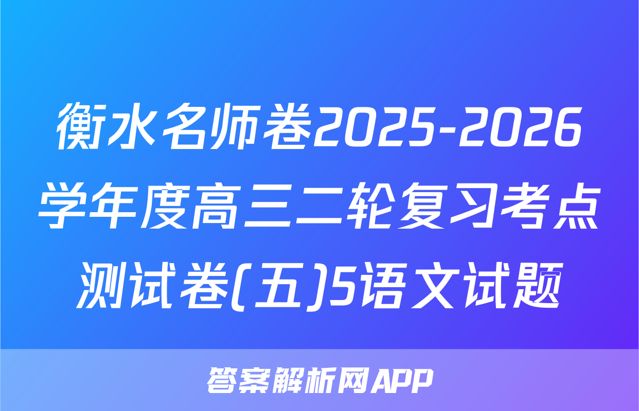 衡水名师卷2025-2026学年度高三二轮复习考点测试卷(五)5语文试题