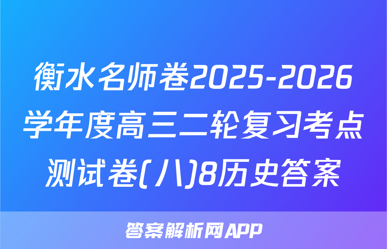 衡水名师卷2025-2026学年度高三二轮复习考点测试卷(八)8历史答案