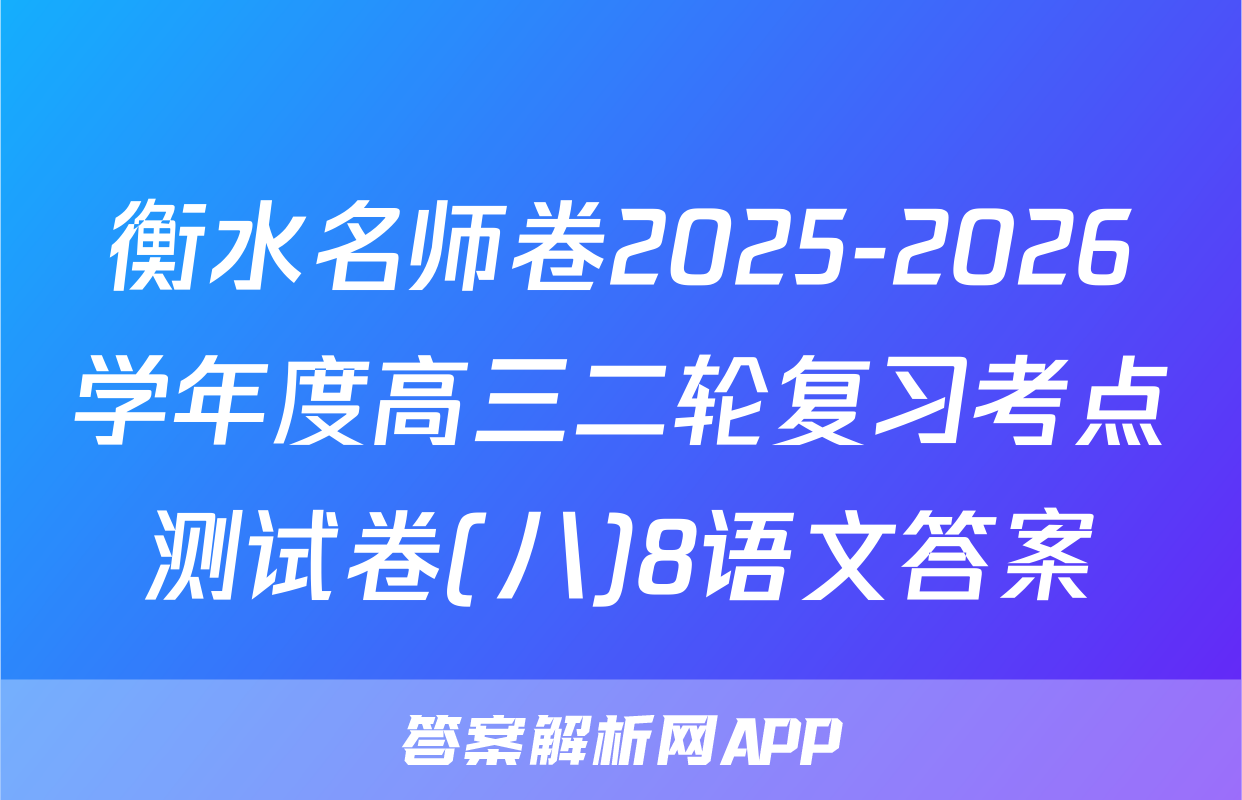 衡水名师卷2025-2026学年度高三二轮复习考点测试卷(八)8语文答案
