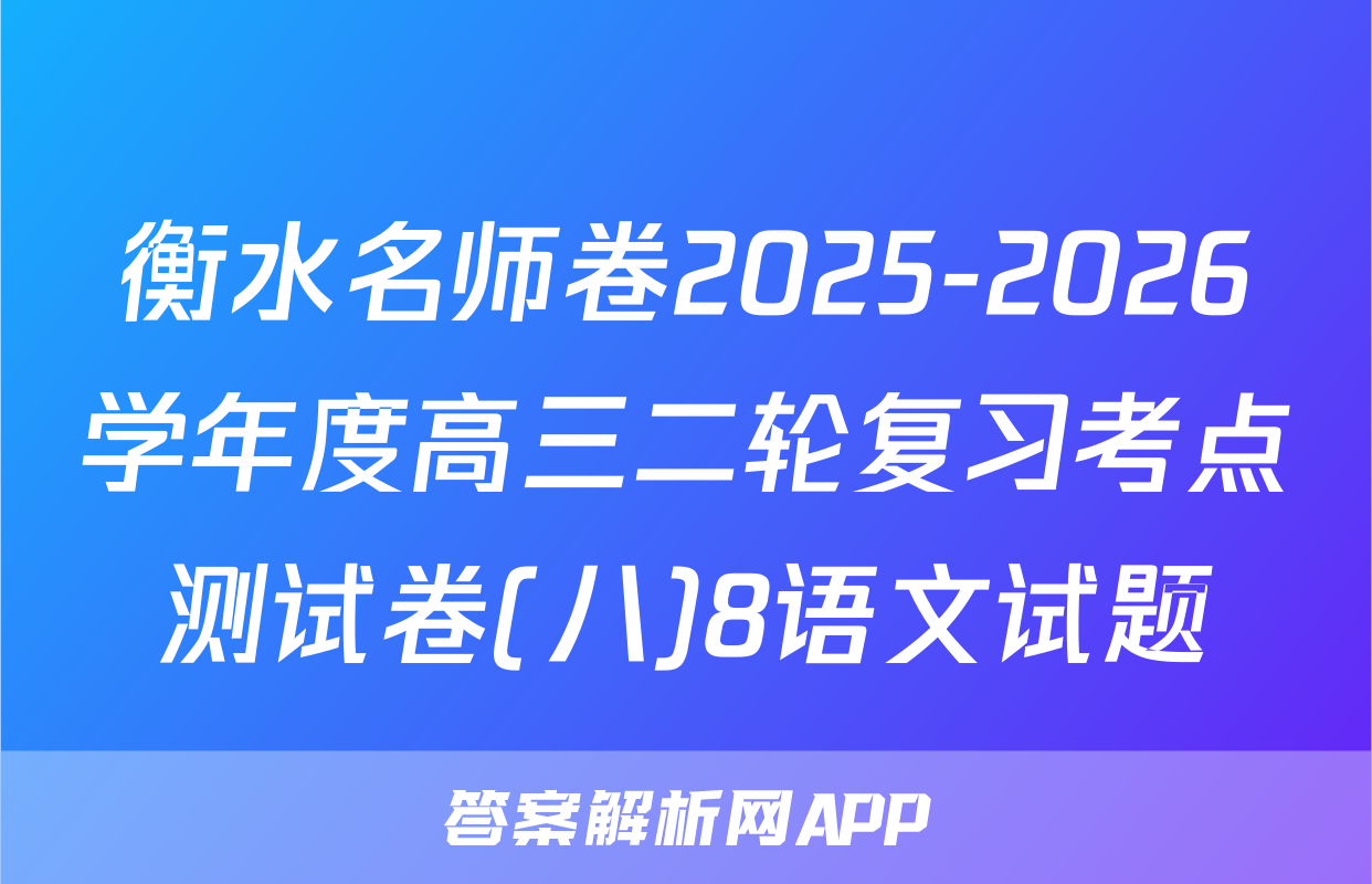 衡水名师卷2025-2026学年度高三二轮复习考点测试卷(八)8语文试题