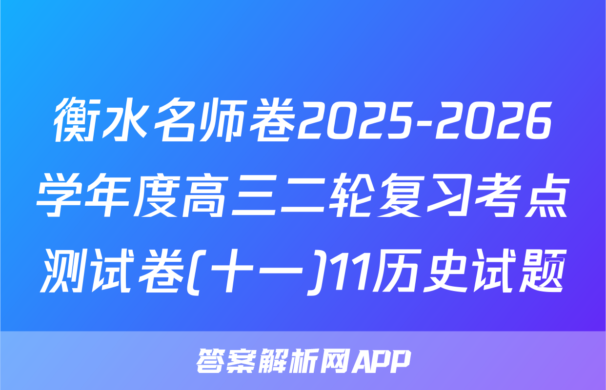 衡水名师卷2025-2026学年度高三二轮复习考点测试卷(十一)11历史试题