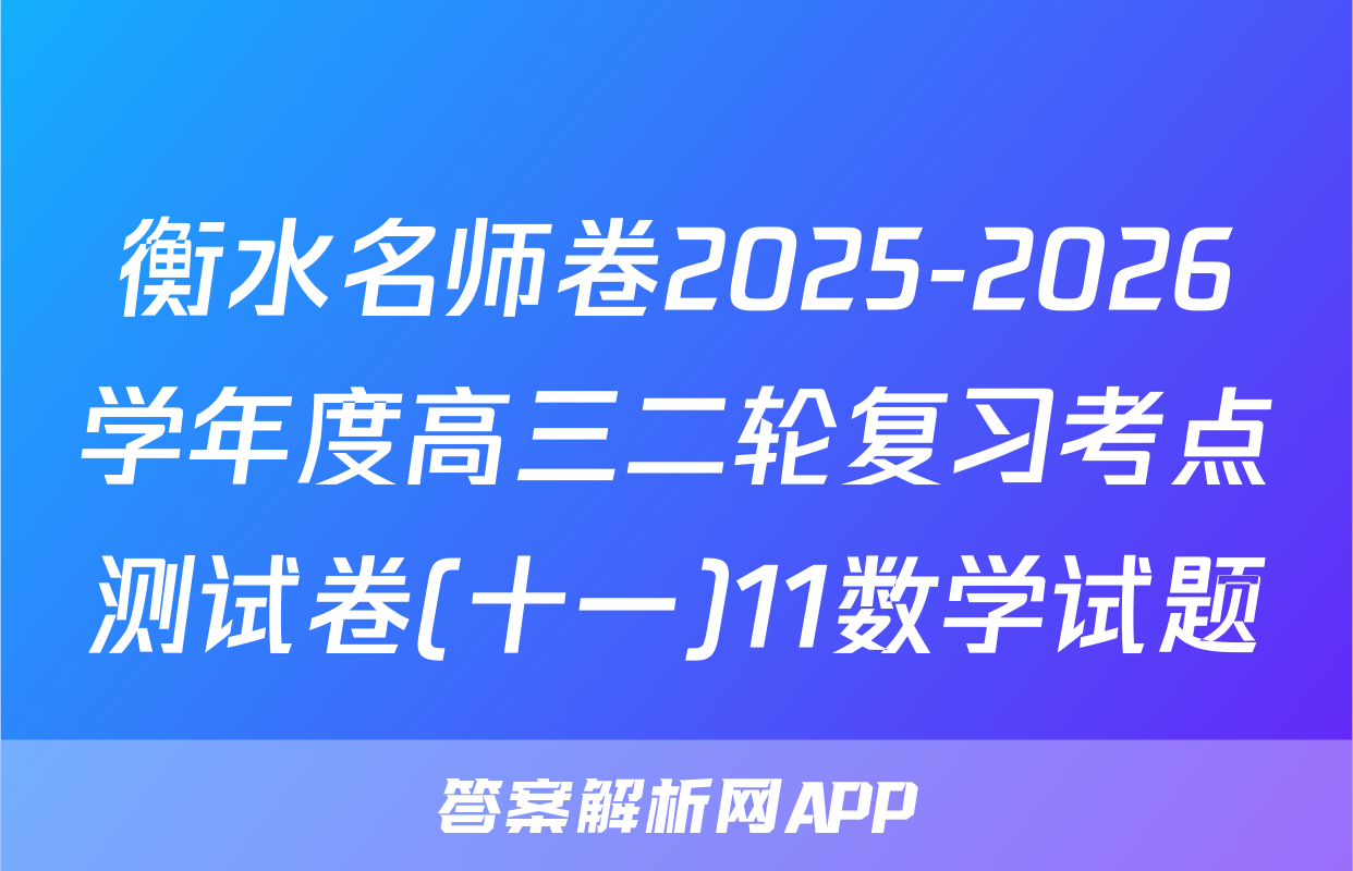 衡水名师卷2025-2026学年度高三二轮复习考点测试卷(十一)11数学试题