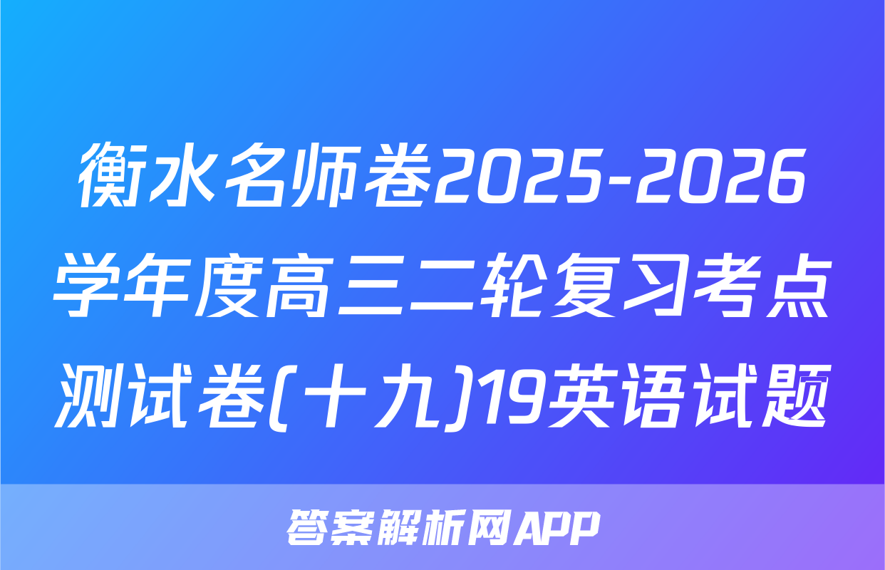 衡水名师卷2025-2026学年度高三二轮复习考点测试卷(十九)19英语试题