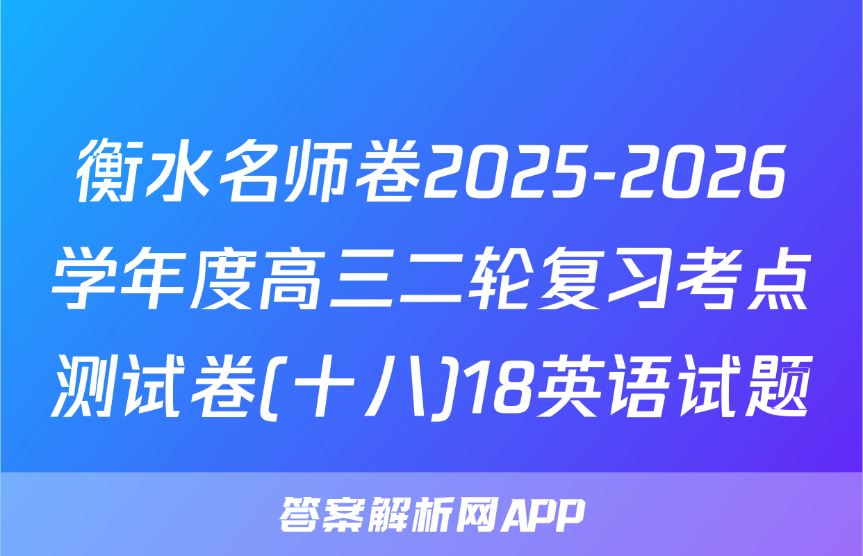 衡水名师卷2025-2026学年度高三二轮复习考点测试卷(十八)18英语试题