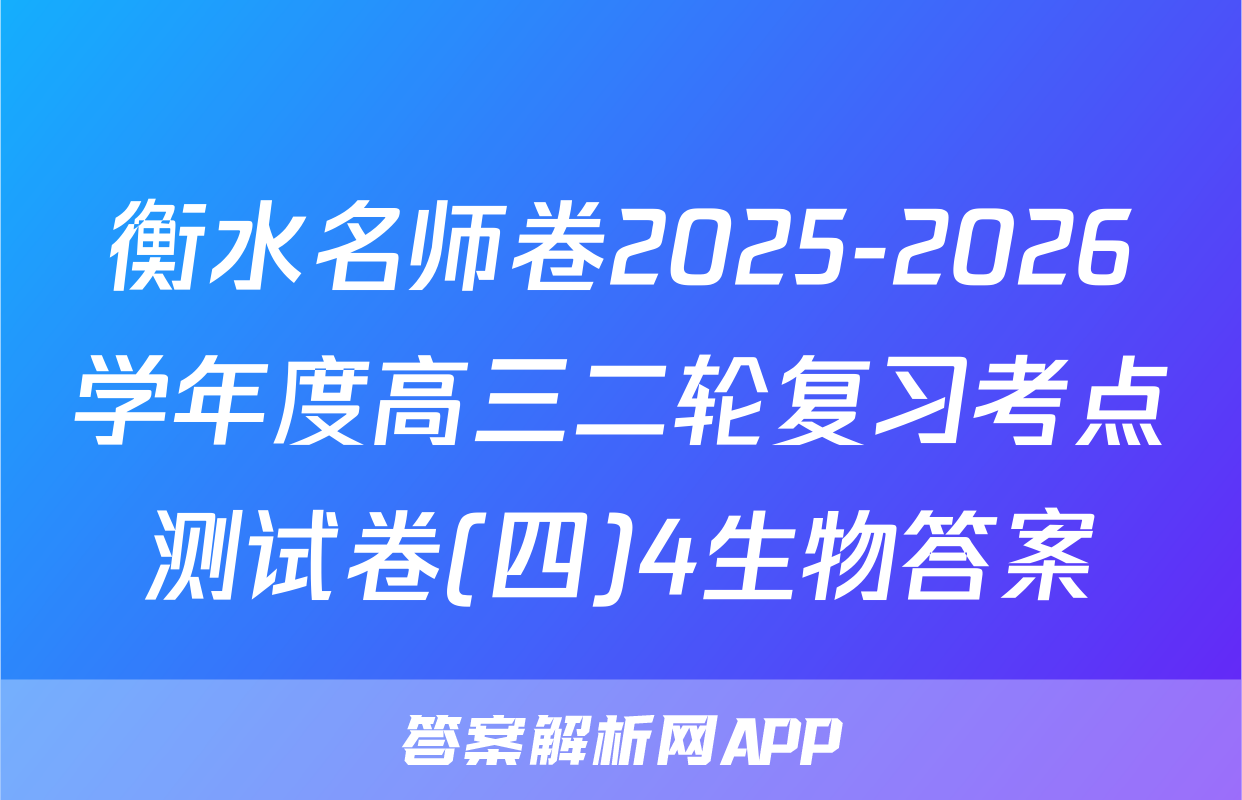 衡水名师卷2025-2026学年度高三二轮复习考点测试卷(四)4生物答案