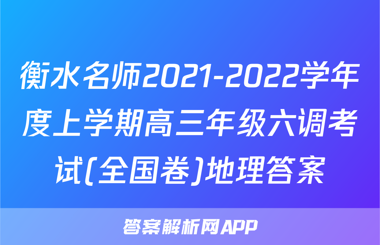 衡水名师2021-2022学年度上学期高三年级六调考试(全国卷)地理答案