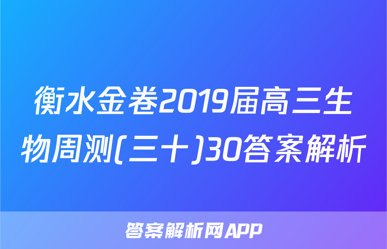 衡水金卷2019届高三生物周测(三十)30答案解析