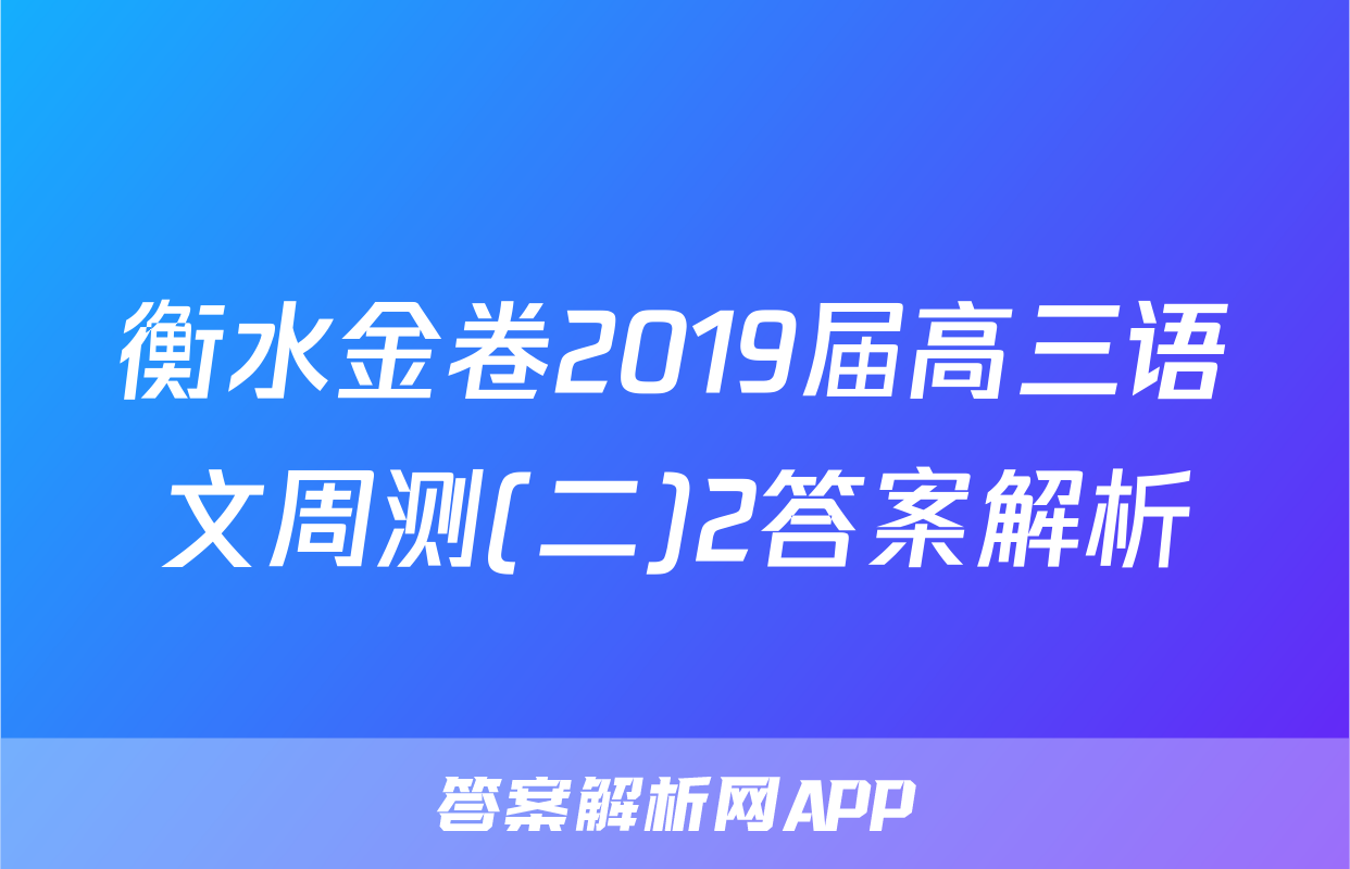 衡水金卷2019届高三语文周测(二)2答案解析