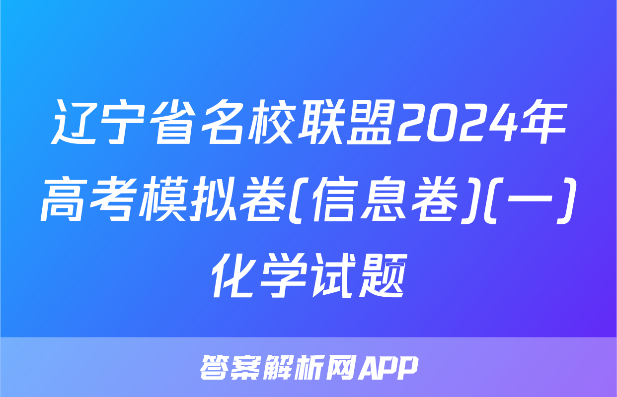 辽宁省名校联盟2024年高考模拟卷(信息卷)(一)化学试题
