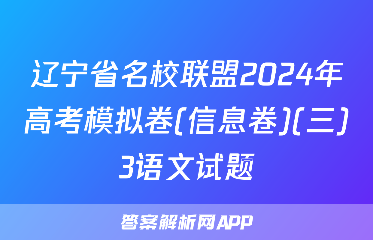 辽宁省名校联盟2024年高考模拟卷(信息卷)(三)3语文试题