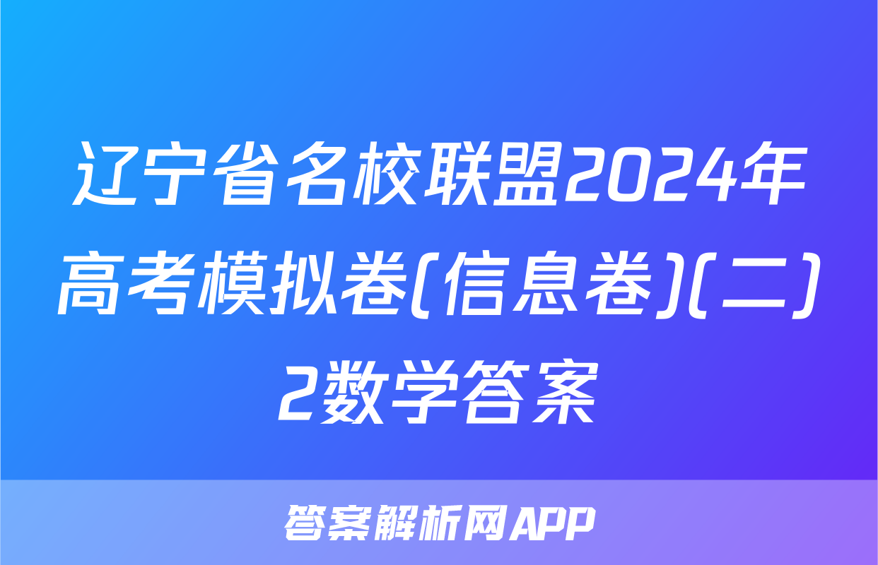 辽宁省名校联盟2024年高考模拟卷(信息卷)(二)2数学答案