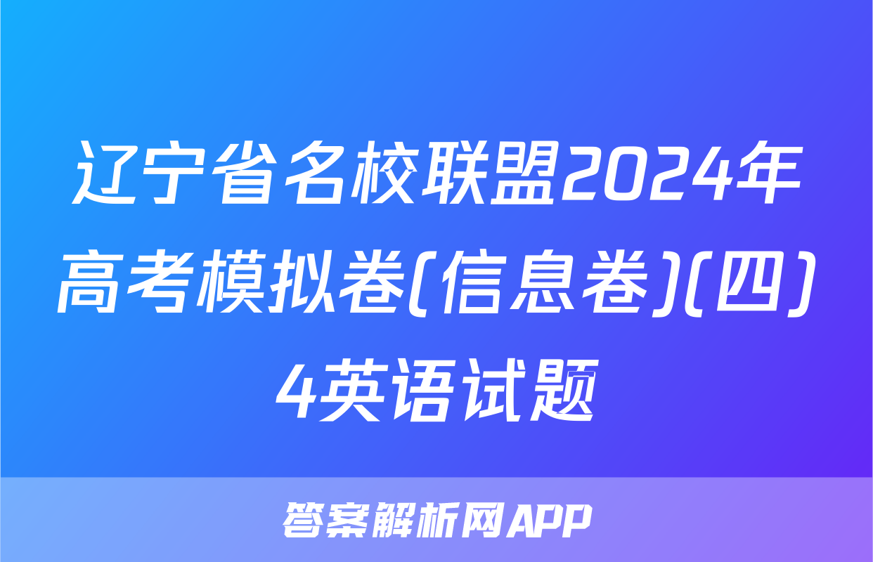 辽宁省名校联盟2024年高考模拟卷(信息卷)(四)4英语试题