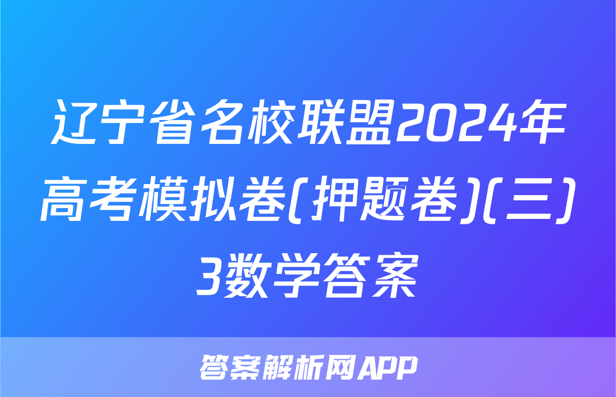 辽宁省名校联盟2024年高考模拟卷(押题卷)(三)3数学答案