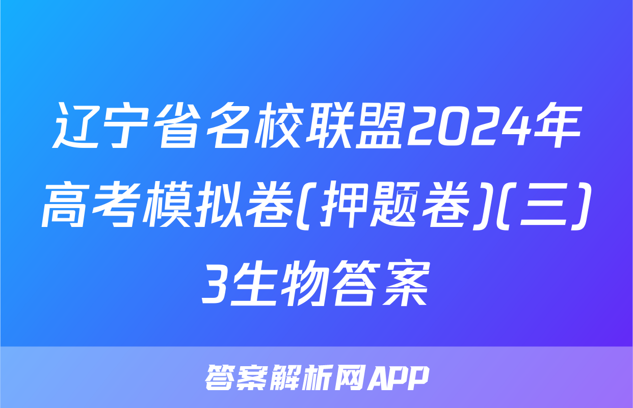 辽宁省名校联盟2024年高考模拟卷(押题卷)(三)3生物答案