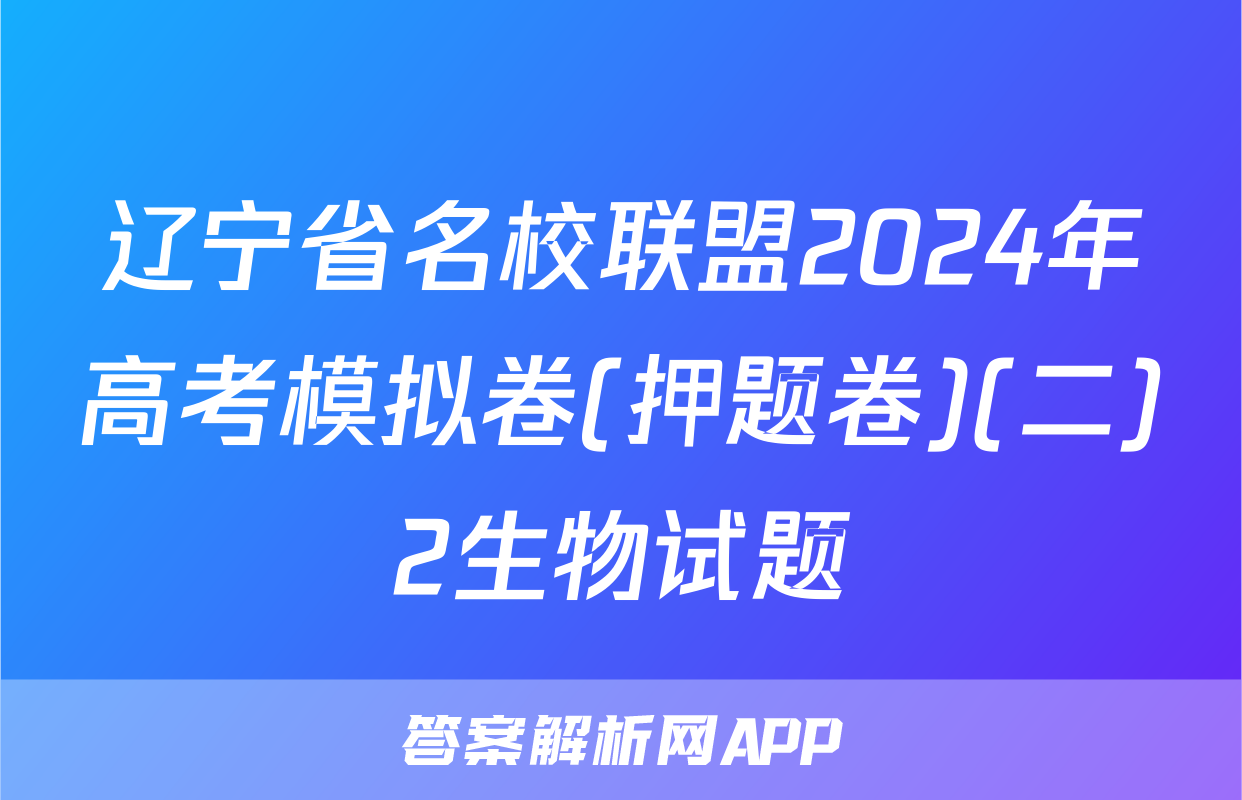 辽宁省名校联盟2024年高考模拟卷(押题卷)(二)2生物试题
