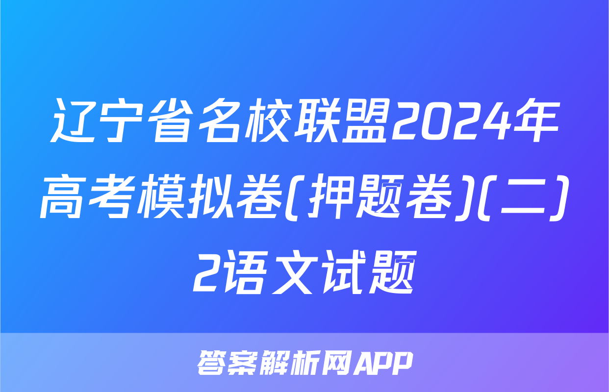 辽宁省名校联盟2024年高考模拟卷(押题卷)(二)2语文试题