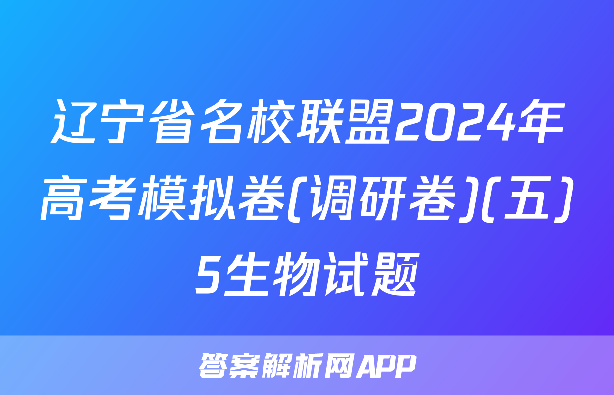 辽宁省名校联盟2024年高考模拟卷(调研卷)(五)5生物试题