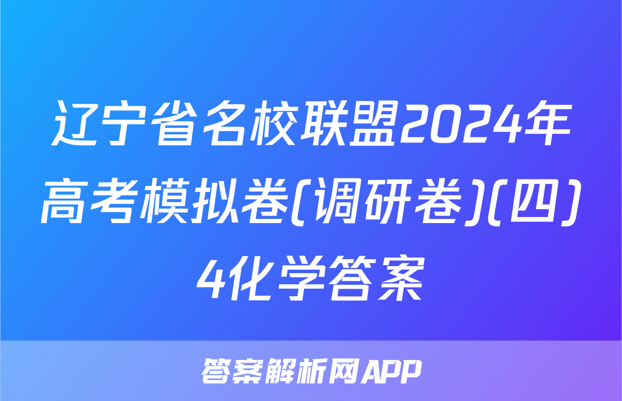 辽宁省名校联盟2024年高考模拟卷(调研卷)(四)4化学答案