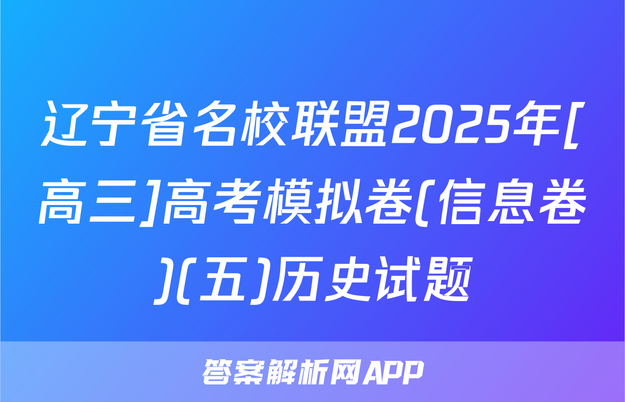 辽宁省名校联盟2025年[高三]高考模拟卷(信息卷)(五)历史试题