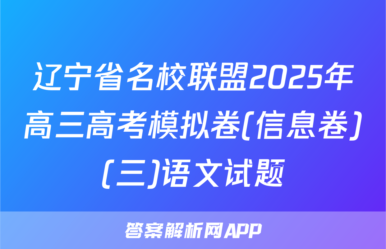 辽宁省名校联盟2025年高三高考模拟卷(信息卷)(三)语文试题