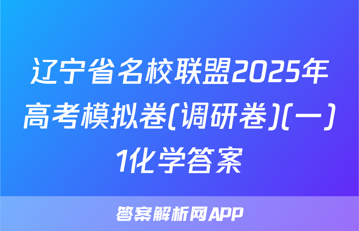 辽宁省名校联盟2025年高考模拟卷(调研卷)(一)1化学答案