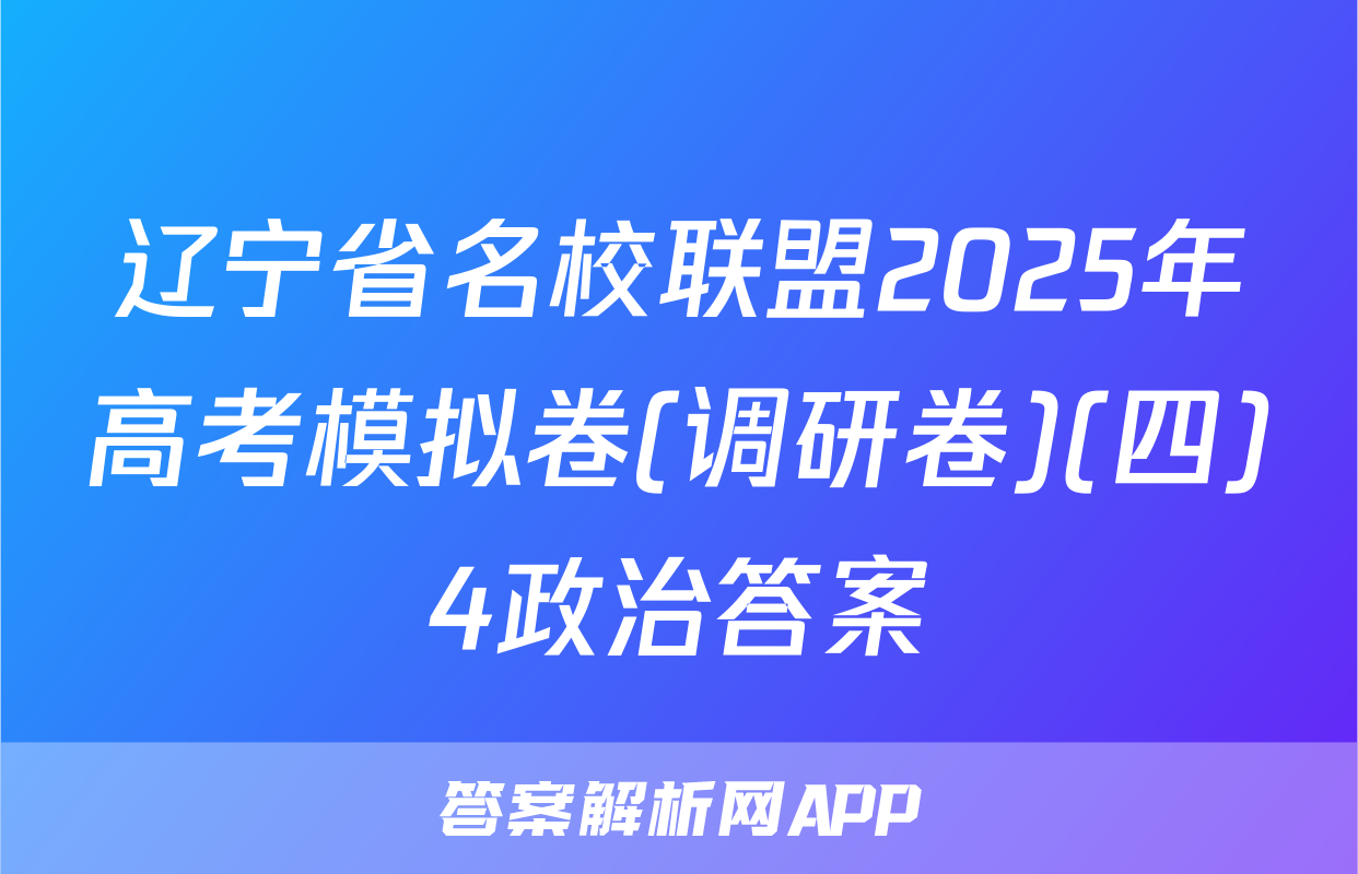 辽宁省名校联盟2025年高考模拟卷(调研卷)(四)4政治答案